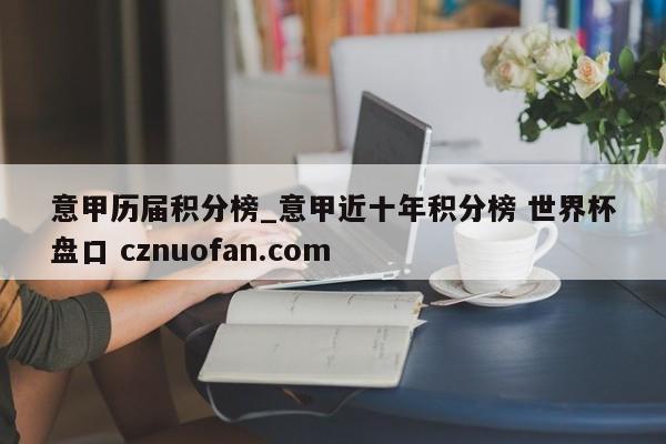 意甲历届积分榜_意甲近十年积分榜 世界杯盘口 cznuofan.com