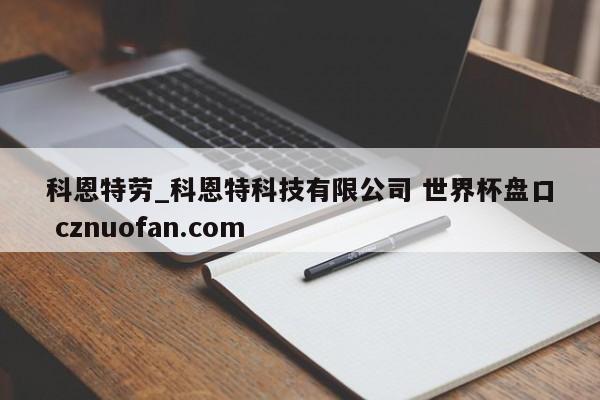 科恩特劳_科恩特科技有限公司 世界杯盘口 cznuofan.com