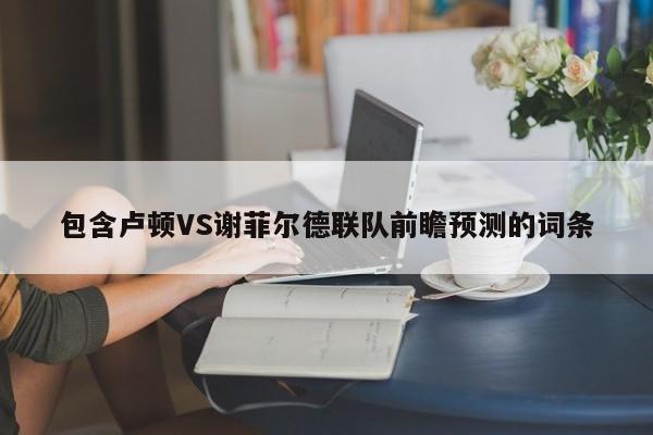 包含卢顿VS谢菲尔德联队前瞻预测的词条