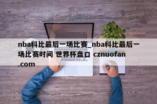 nba科比最后一场比赛_nba科比最后一场比赛时间 世界杯盘口 cznuofan.com